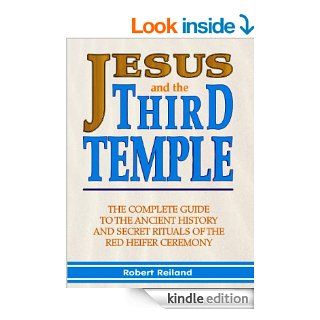 Jesus and the Third Temple: The Complete Guide to the Ancient History and Secret Rituals of the Red Heifer Ceremony eBook: Robert Reiland: Kindle Store