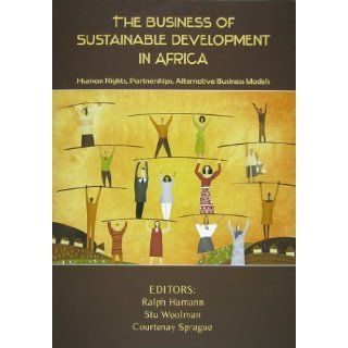The Business of Sustainable Development in Africa: Human Rights, Partnerships, Alternative Business Models: Ralph Hamann, Stu Woolman, Courtenay Sprague: 9789280811681: Books
