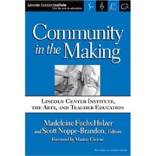 Community In The Making: Lincoln Center Institute, The Arts And Teacher Education (The Series on School Reform) (9780807745908): Madeleine Fuchs Holzer, Scott Noppe Brandon, Maxine Greene: Books