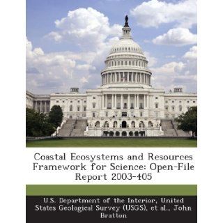 Coastal Ecosystems and Resources Framework for Science: Open File Report 2003 405: John Bratton, United U.S. Department of the Interior, et al.: 9781288718719: Books