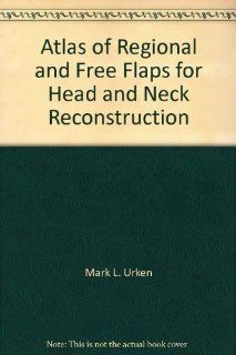 Atlas of Regional and Free Flaps for Head and Neck Reconstruction, Slides 1 368 (9780781702454): Mark L. Urken, Mack L. Cheney, Michael J. Sullivan, Hugh F. Biller, Sharon Ellis: Books