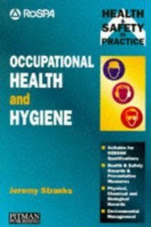 Occupational Health and Hygiene: Physical, Chemical and Biological Hazards (Health & Safety in Practice): Jeremy Stranks: 9780273609087: Books