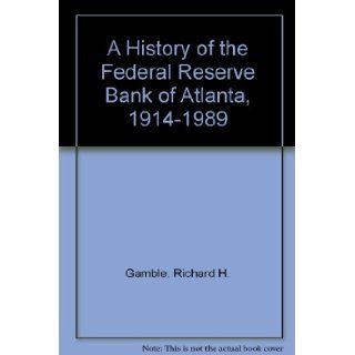 A History of the Federal Reserve Bank of Atlanta, 1914 1989: Richard H. Gamble: 9780962415906: Books
