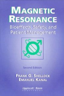 Magnetic Resonance: Bioeffects, Safety, and Patient Management (9780397584376): Frank G. Shellock, Emanuel Kanal: Books