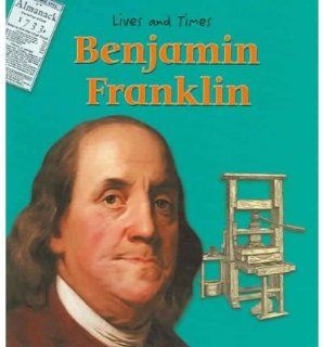 Benjamin Franklin (Lives And Times): Jennifer Blizin Gillis: 9781403453327: Books