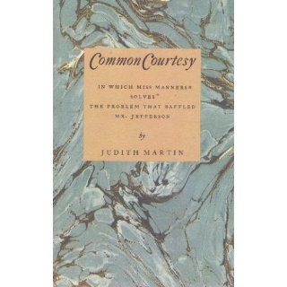 Common Courtesy: In Which Miss Manners Solves the Problem That Baffled Mr. Jefferson: Judith Martin: 9780689116520: Books
