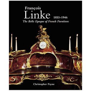 Francois Linke, 1855 1946, The Belle Epoque of French Furniture: Christopher Payne: 9781851494408: Books