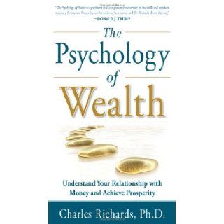 The Psychology of Wealth Understand Your Relationship with Money and Achieve Prosperity Charles Richards 9780071789295 Books