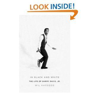 In Black and White: The Life of Sammy Davis, Jr.: Wil Haygood: 9780375403545: Books