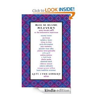 When We Become Weavers: Queer Female Poets on the Midwestern Experience eBook: Julie Gard, Ching In Chen, Natalie J. Byers, Jes Braun, Crystal Boson, Jessica Verse Gabrielle, Jennifer River Eller, Jane Eastwood, Carla Christopher, Kate Lynn Hibbard: Kindle