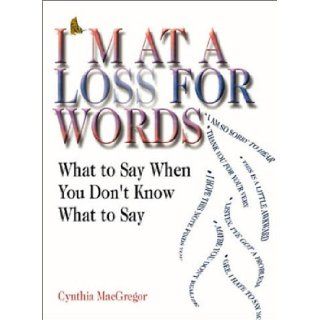 I'm at a Loss for Words What to Say When You Don't Know What to Say Cynthia MacGregor 0045079206557 Books