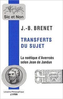 Transferts Du Sujet.: La Noetique D'averroes Selon Jean De Jandun (Sic Et Non) (French Edition) (9782711616534): Jean Baptiste Brenet: Books