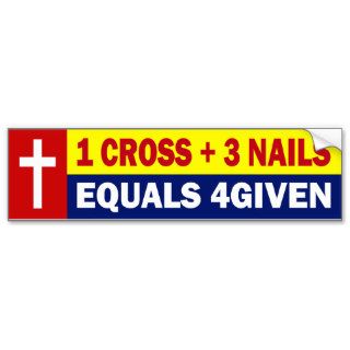 1 CROSS PLUS 3 NAILS EQUALS 4GIVEN BUMPER STICKER