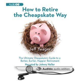 How to Retire the Cheapskate Way The Ultimate Cheapskate's Guide to a Better, Earlier, Happier Retirement (Audible Audio Edition) Jeff Yeager, Johnny Heller Books