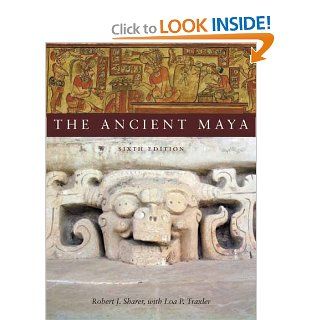 The Ancient Maya, 6th Edition (9780804748179): Robert Sharer, Loa Traxler: Books