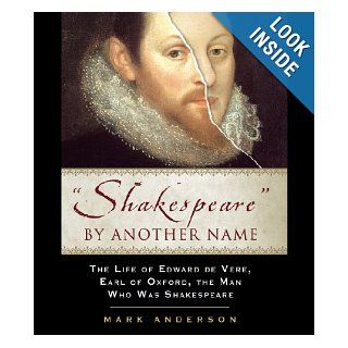 Shakespeare by Another Name: The Life of Edward de Vere, Earl of Oxford, the Man Who Was Shakespeare: Mark Anderson, Simon Prebble: 9781565119949: Books