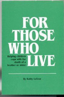 For Those Who Live: Helping Children Cope With the Death of a Brother or Sister: Kathy Latour: 9781561230280: Books