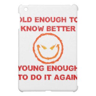 Old Enough To Know Better Young Enough To Do It Case For The iPad Mini