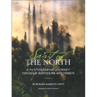 Spirit of the North: A Photographic Journey Through Northern Wisconsin (9781931599238): Richard Hamilton Smith, Kate Bast: Books