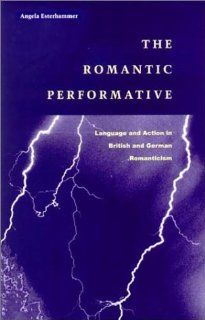 The Romantic Performative: Language and Action in British and German Romanticism (9780804739146): Angela Esterhammer: Books