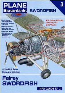 Fairey Swordfish Info Guide (Plane Essentials): John Batchelor, Malcolm V. Lowe: 9781906589028: Books