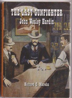 The Last Gunfighter: John Wesley Hardin (The Early West): Richard C. Marohn: 9780932702999: Books