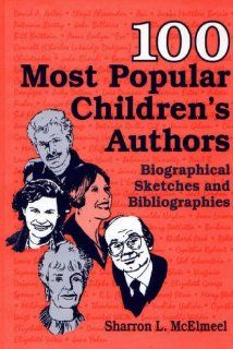 100 Most Popular Children's Authors: Biographical Sketches and Bibliographies (Popular Authors Series): Sharron L. McElmeel: 9781563086465: Books
