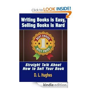Writing Books is Easy, Selling Books is Hard   Straight Talk About How To Sell Your Book: Learn How to Market Books the Proven, Professional Way (Book Publishing Mentor Series) eBook: D.L. Hughes: Kindle Store