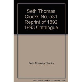 Seth Thomas Clocks No. 531 Reprint of 1892 1893 Catalogue Seth Thomas Clocks Books