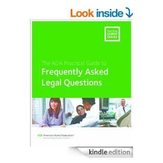 The ADA Practical Guide to Frequently Asked Legal Questions eBook: American Dental Association, ADA Department of Product Development and Sales, ADA Division of Legal Affairs: Kindle Store