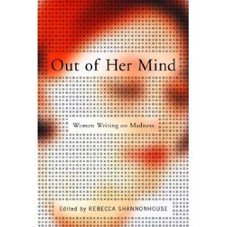 Out of Her Mind: Women Writing on Madness (Modern Library): Rebecca Shannonhouse: 9780679603306: Books