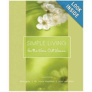 Simple Living for the Worn Out Woman (Lists to Live By): Alice Gray, Dr. Steve Stephens, John Van Diest: Books