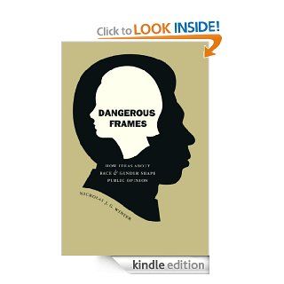 Dangerous Frames: How Ideas about Race and Gender Shape Public Opinion (Studies in Communication, Media, and Public Opinion) eBook: Nicholas J. G. Winter: Kindle Store