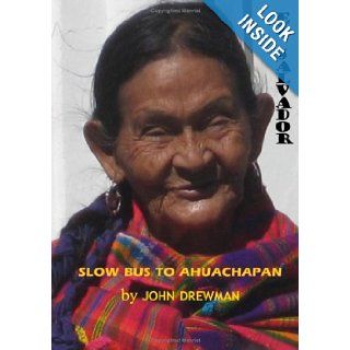 Slow Bus to Ahuachapan: El Salvador: John Drewman: 9780955702709: Books