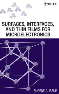 Electronic Material Science and Surfaces, Interfaces, and Thin Films for Microelectronics (9780470224786): Eugene A. Irene: Books