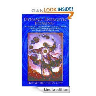 Dynamic Energetic Healing: Integrating Core Shamanic Practices with Energy Psychology Applications and Processwork Principles   Kindle edition by Howard L. Brockman. Health, Fitness & Dieting Kindle eBooks @ .