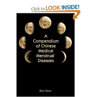 A Compendium of Chinese Medical Menstrual Diseases (9781891845314): Bob Flaws: Books