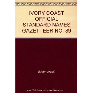 IVORY COAST OFFICIAL STANDARD NAMES GAZETTEER NO. 89: (ivory coast): Books