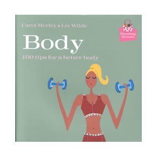 Body: 100 Tips for a Better Body (Handbag Honey): Liz Wilde, Carol Morley: 0034406200856: Books