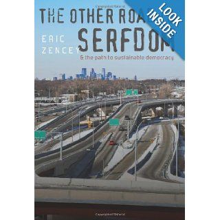 The Other Road to Serfdom and the Path to Sustainable Democracy Eric Zencey 9781584659617 Books