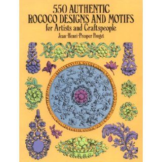 550 Authentic Rococo Designs and Motifs for Artists and Craftspeople (Dover Pictorial Archives): Jean Henri Prosper Pouget: 9780486281933: Books