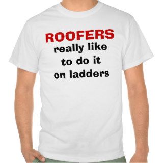 Roofers like to do it on ladders   Funny T shirts