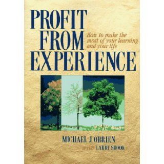 Profit From Experience: How to Make the Most of Your Learning and Your Life: Michael J. O'Brien: 9781885167125: Books