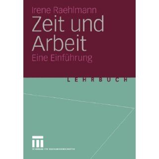 Zeit und Arbeit: Eine Einf?hrung (German Edition) [Paperback] [2004] (Author) Irene Raehlmann: Books