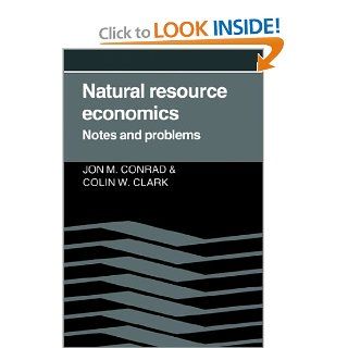 Natural Resource Economics: Notes and Problems: Jon M. Conrad, Colin Whitcomb Clark: 9780521337694: Books