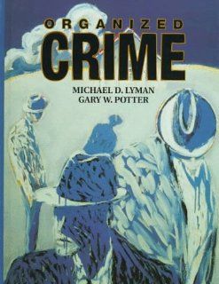 Organized Crime: Michael D. Lyman, Gary W. Potter: 9780131021952: Books