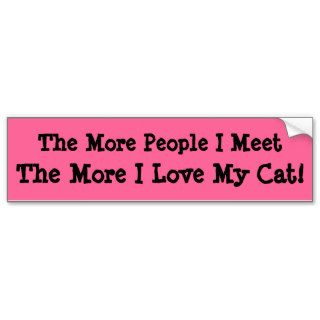 The More People I Meet, The More I Love My Cat Bumper Stickers
