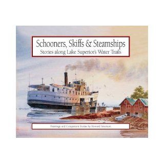 Schooners, Skiffs & Steamships: Stories Along Lake Superior's Water Trails  Paintings and Companion Stories: Howard Sivertson: 9780942235517: Books