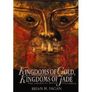 Kingdoms of Gold, Kingdoms of Jade: The Americas Before Columbus: Brian M. Fagan: Books