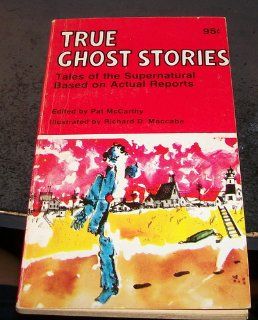True Ghost Stories: Tales of the Supernatural Based on Actual Reports (9780837463162): Pat McCarthy: Books
